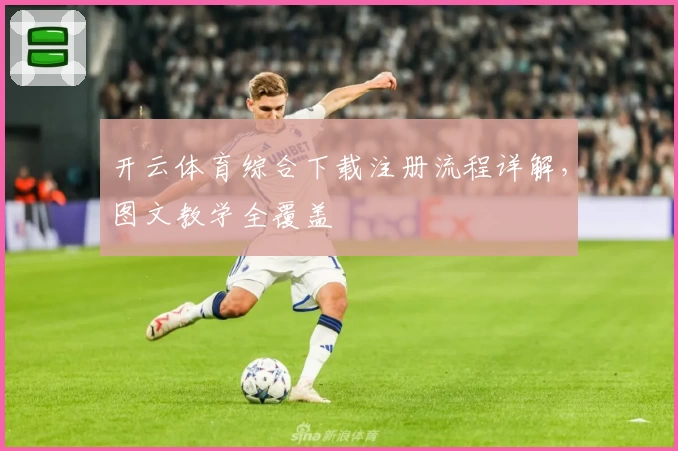 开云体育综合下载注册流程详解,图文教学全覆盖