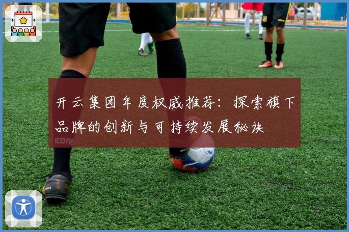开云集团年度权威推荐：探索旗下品牌的创新与可持续发展秘诀