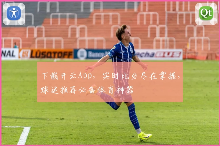 下载开云App，实时比分尽在掌握，球迷推荐必备体育神器